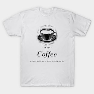 Drink Coffee - Alcohol Is Frowned On T-Shirt